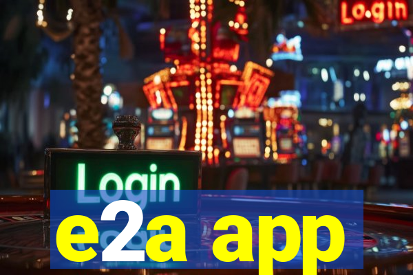 e2a app