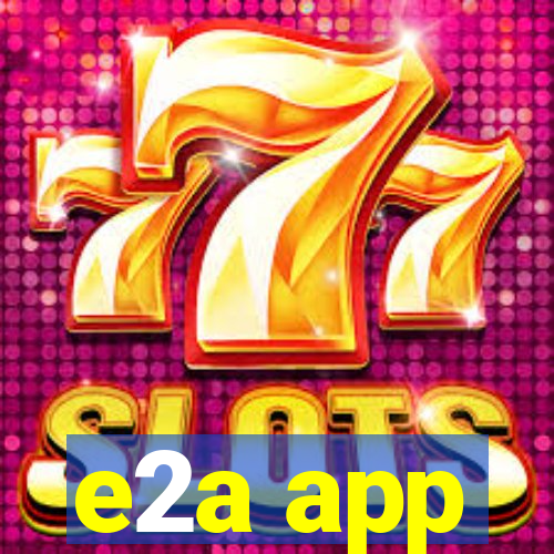 e2a app