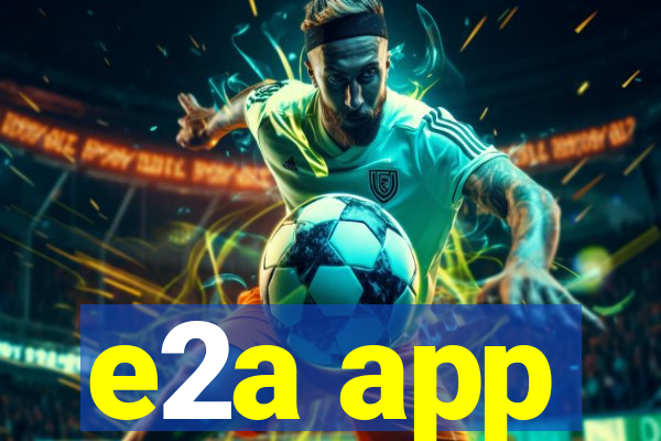 e2a app