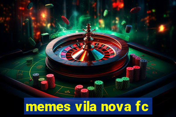 memes vila nova fc