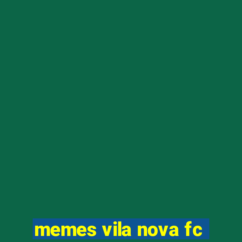 memes vila nova fc