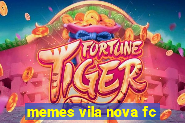 memes vila nova fc