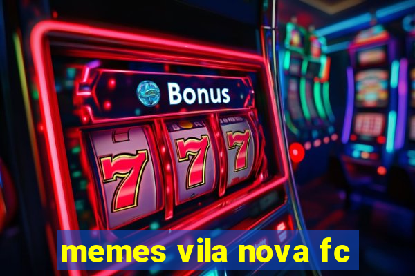 memes vila nova fc