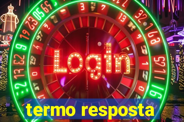 termo resposta