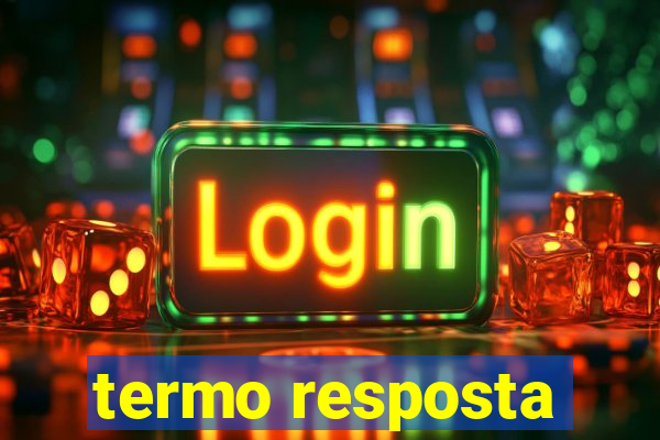 termo resposta