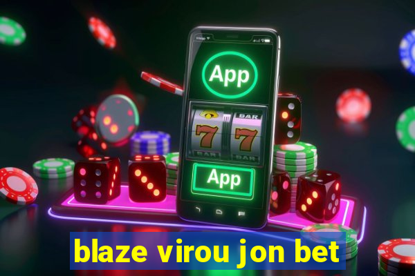 blaze virou jon bet