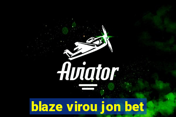 blaze virou jon bet