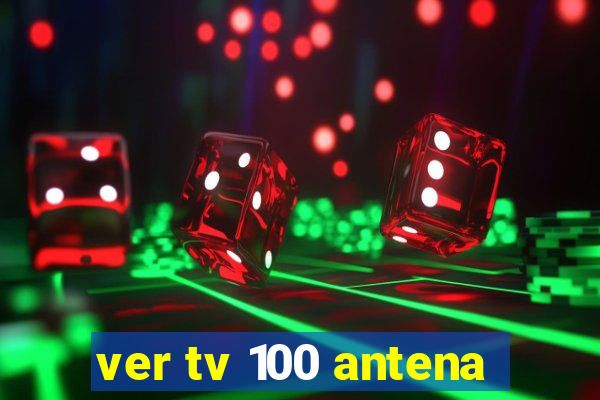 ver tv 100 antena