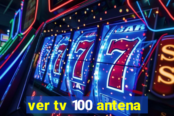 ver tv 100 antena