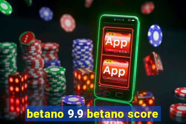 betano 9.9 betano score