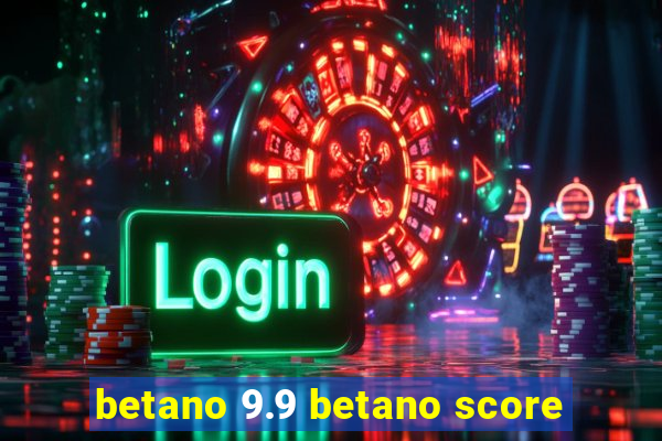 betano 9.9 betano score