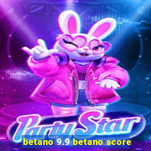 betano 9.9 betano score