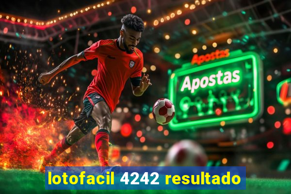 lotofacil 4242 resultado