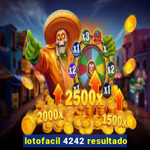 lotofacil 4242 resultado