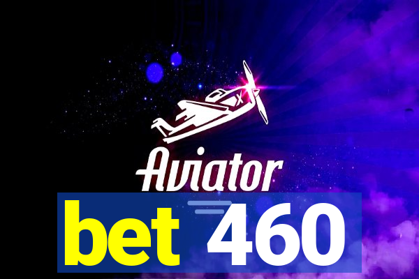 bet 460