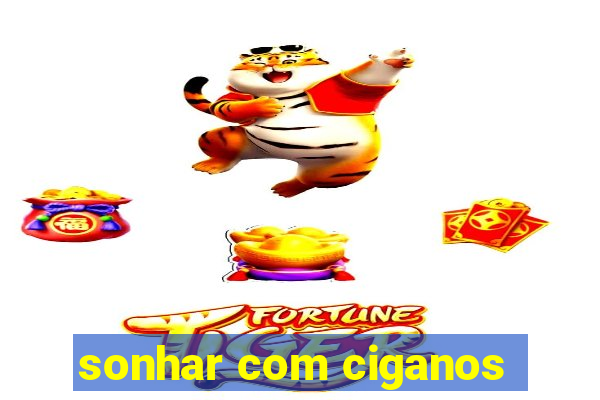 sonhar com ciganos