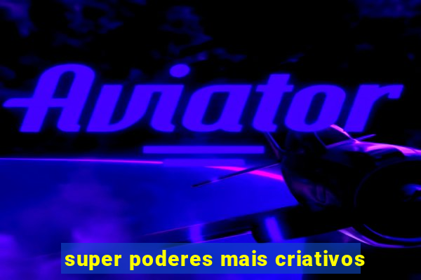 super poderes mais criativos