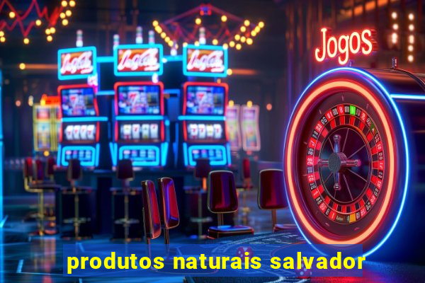 produtos naturais salvador