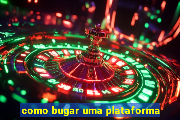 como bugar uma plataforma