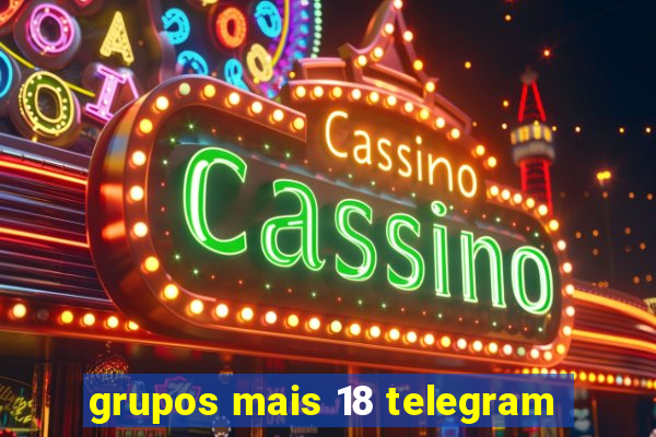 grupos mais 18 telegram