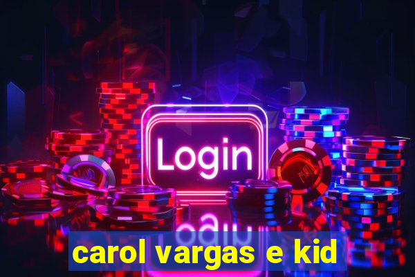 carol vargas e kid