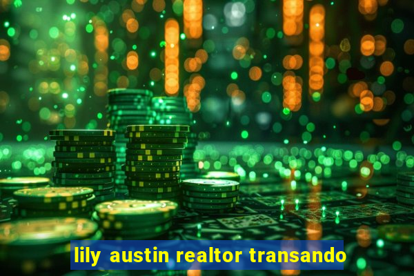 lily austin realtor transando