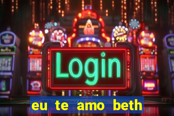 eu te amo beth cooper 2