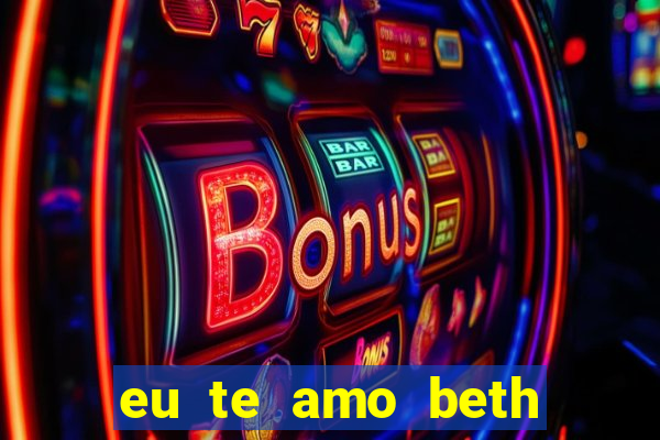 eu te amo beth cooper 2