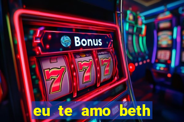 eu te amo beth cooper 2