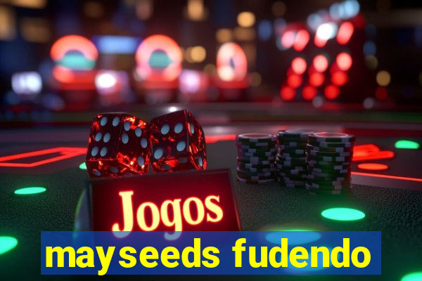 mayseeds fudendo