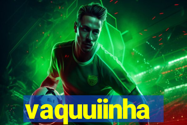 vaquuiinha