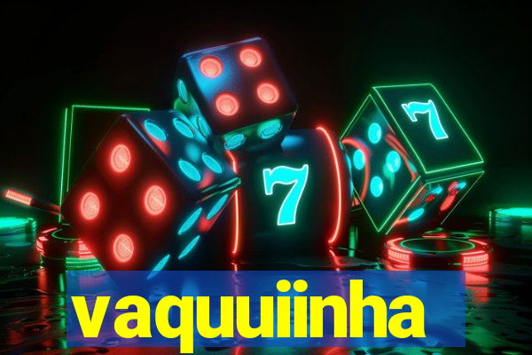 vaquuiinha