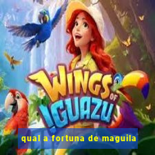 qual a fortuna de maguila