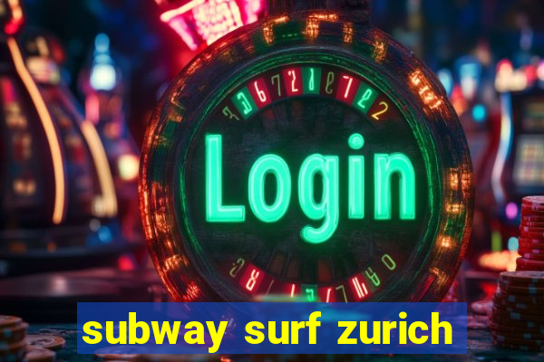 subway surf zurich