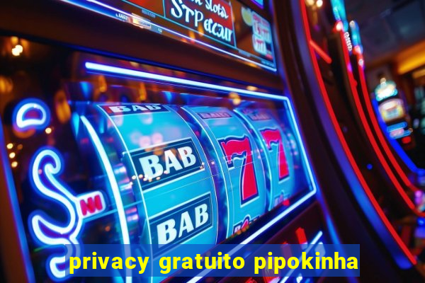 privacy gratuito pipokinha