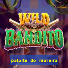 palpite do moreira de hoje