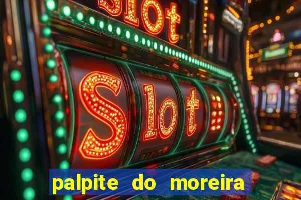 palpite do moreira de hoje