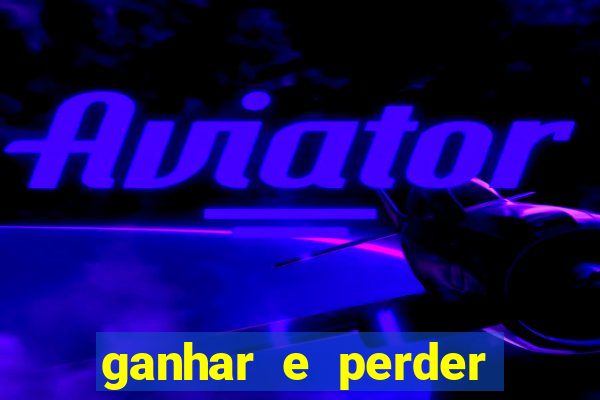 ganhar e perder faz parte do jogo frases