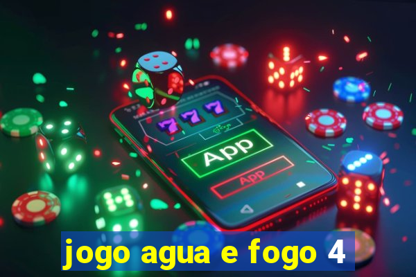 jogo agua e fogo 4