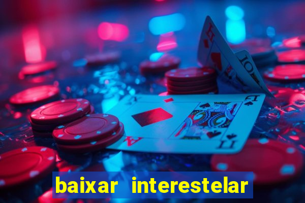 baixar interestelar 4k dublado