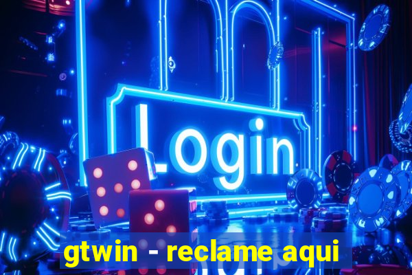 gtwin - reclame aqui