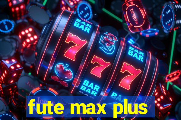 fute max plus