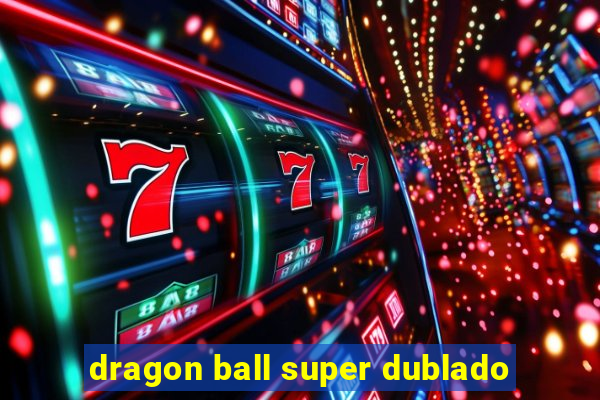 dragon ball super dublado