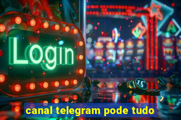 canal telegram pode tudo