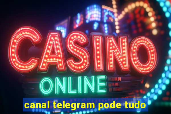 canal telegram pode tudo