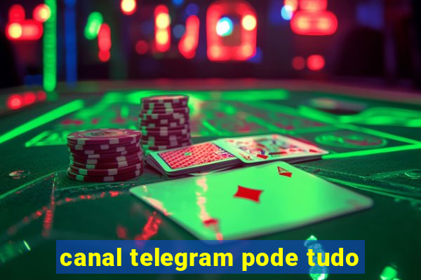 canal telegram pode tudo