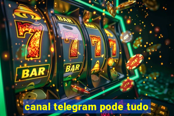 canal telegram pode tudo