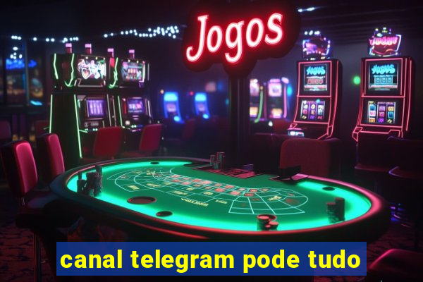 canal telegram pode tudo