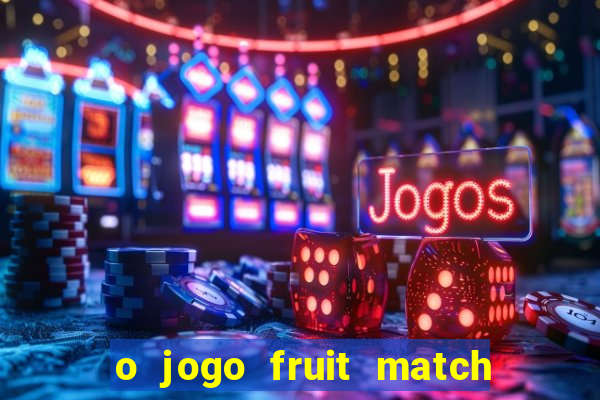 o jogo fruit match paga mesmo