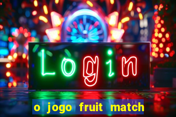 o jogo fruit match paga mesmo